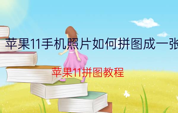 苹果11手机照片如何拼图成一张 苹果11拼图教程